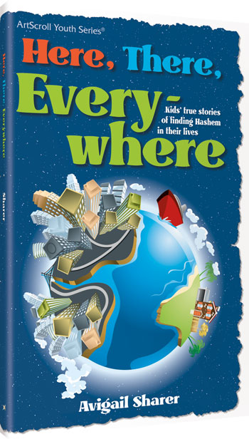 Here There Everywhere - Kids True Stories, Finding Hashem In Their Lives